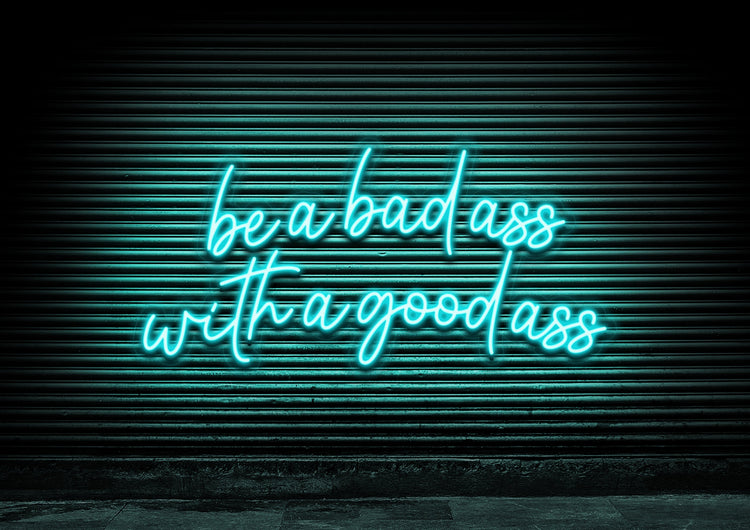Be A Bad Ass With A Good Ass