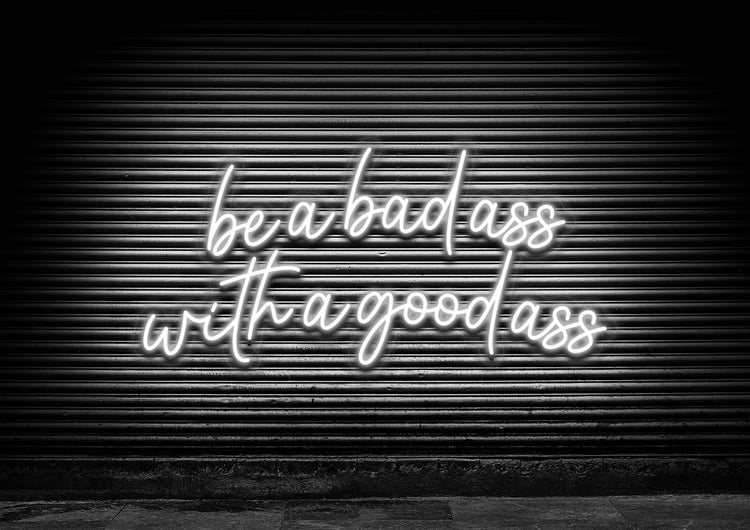 Be A Bad Ass With A Good Ass