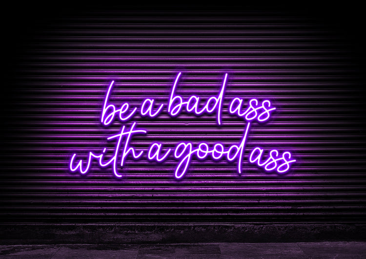 Be A Bad Ass With A Good Ass