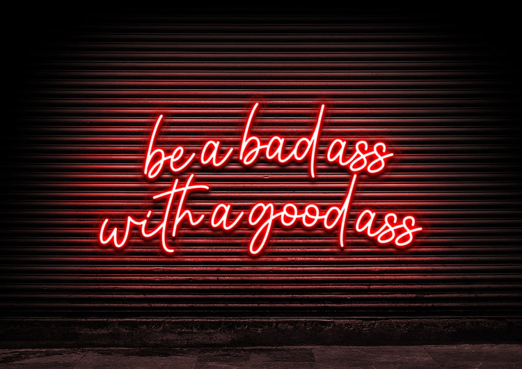 Be A Bad Ass With A Good Ass