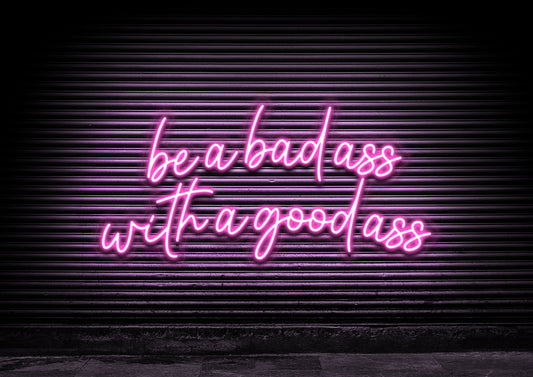 Be A Bad Ass With A Good Ass
