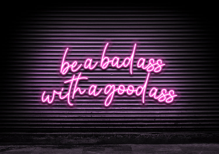 Be A Bad Ass With A Good Ass