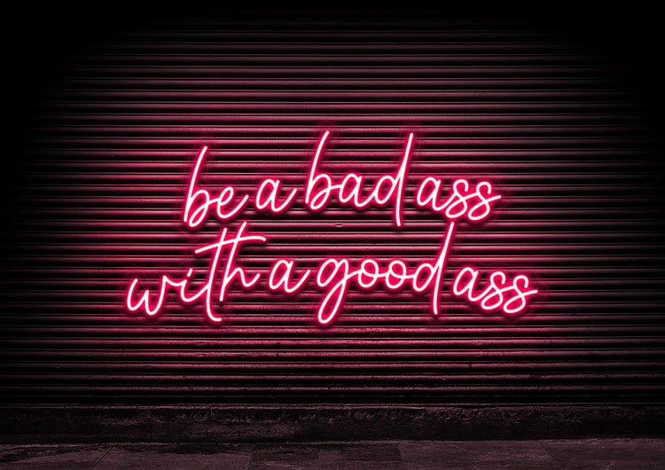 Be A Bad Ass With A Good Ass