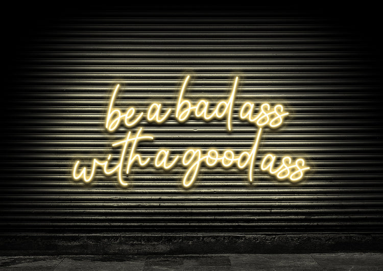 Be A Bad Ass With A Good Ass