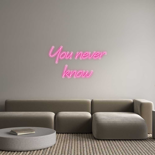 Custom Neon: You never
know